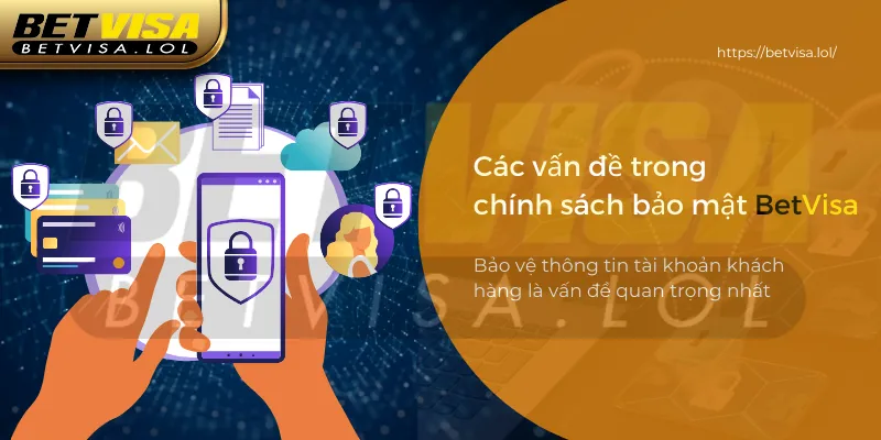 Các vấn đề trong chính sách bảo mật tại BetVisa